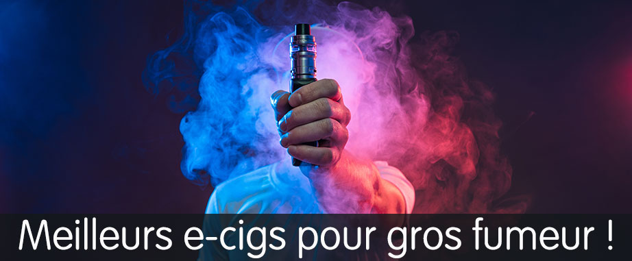 cigarette électronique gros fumeur