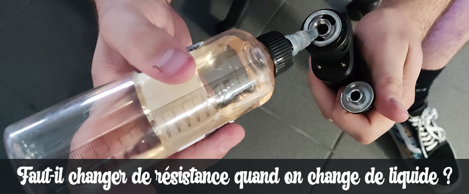 Faut-il changer de Résistance quand on change e liquide