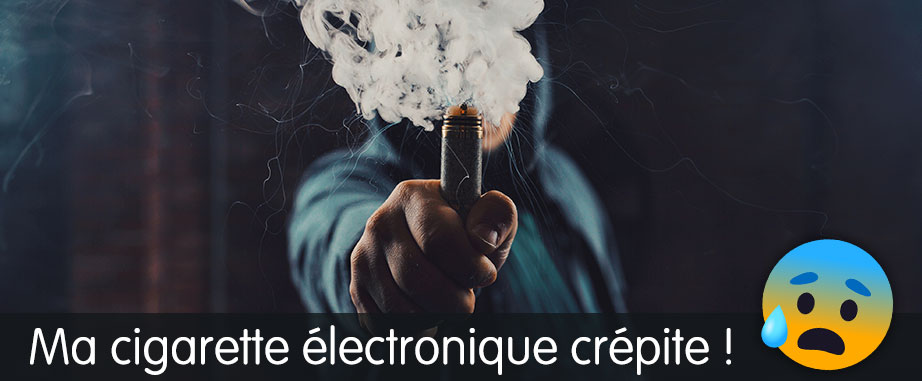 ecigarette qui crepite