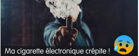 ecigarette qui crepite